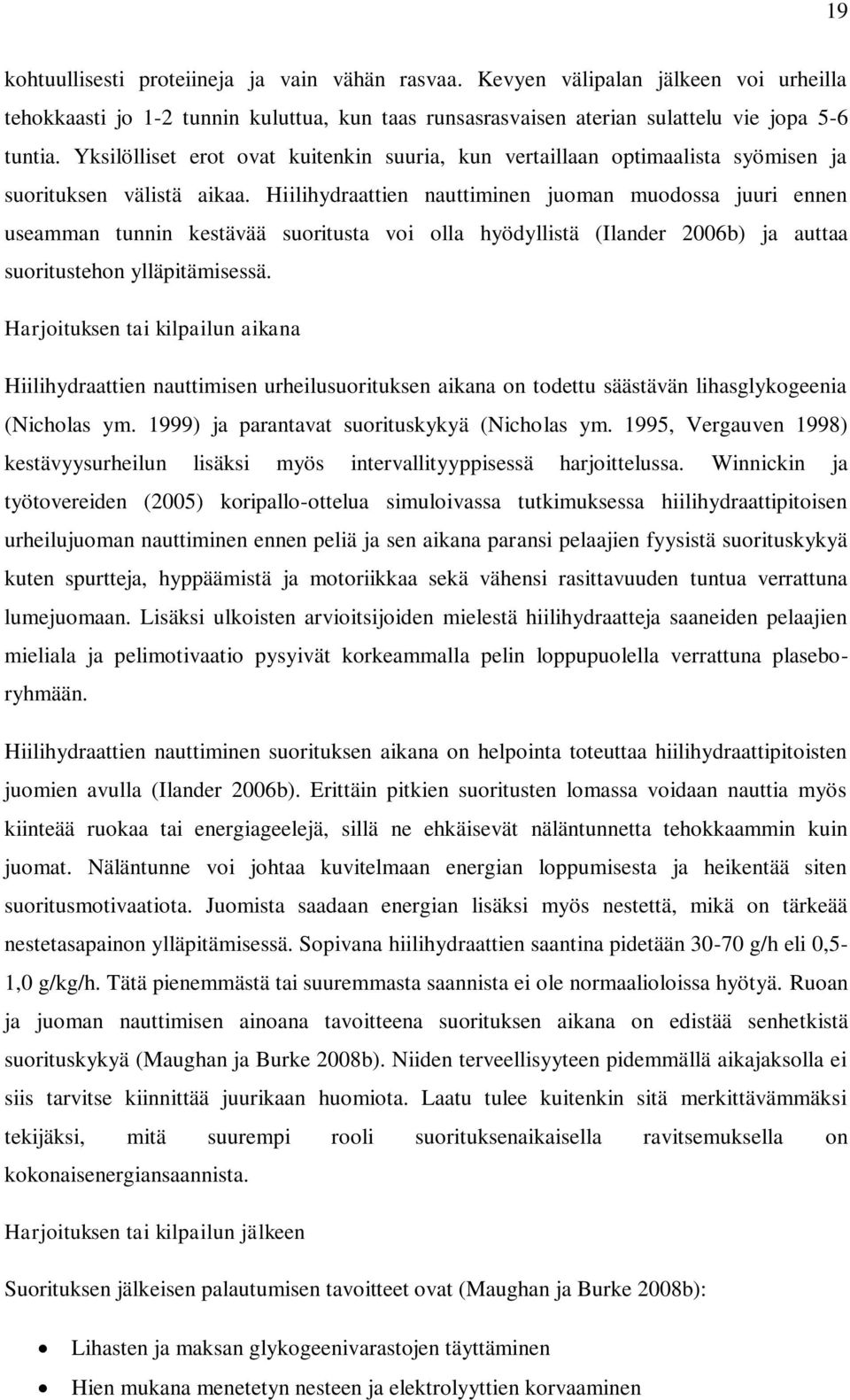 Hiilihydraattien nauttiminen juoman muodossa juuri ennen useamman tunnin kestävää suoritusta voi olla hyödyllistä (Ilander 2006b) ja auttaa suoritustehon ylläpitämisessä.