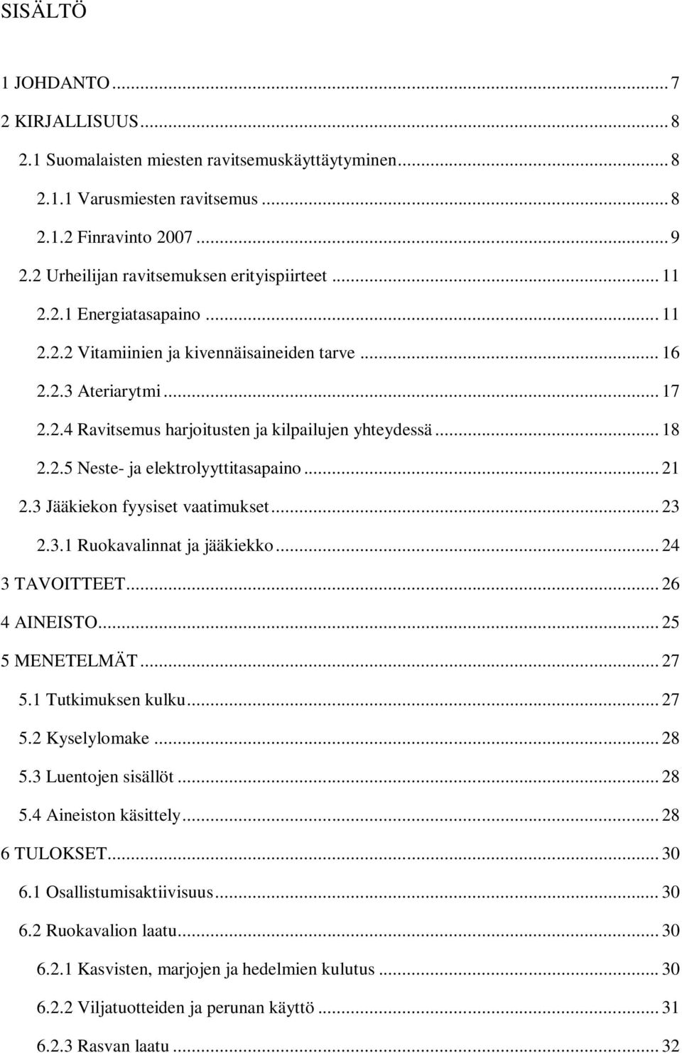 .. 18 2.2.5 Neste- ja elektrolyyttitasapaino... 21 2.3 Jääkiekon fyysiset vaatimukset... 23 2.3.1 Ruokavalinnat ja jääkiekko... 24 3 TAVOITTEET... 26 4 AINEISTO... 25 5 MENETELMÄT... 27 5.