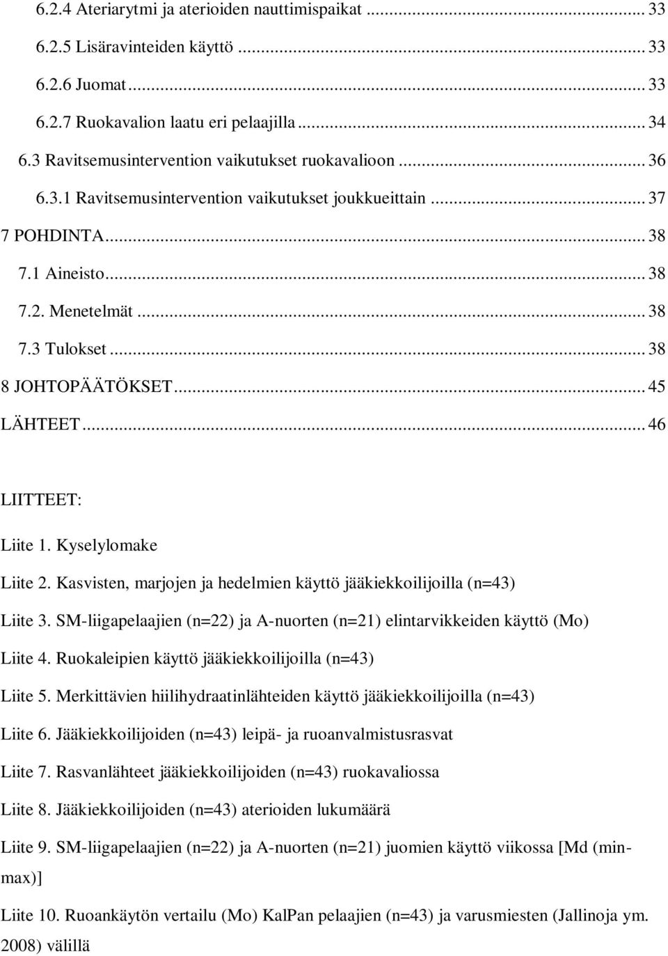 .. 38 8 JOHTOPÄÄTÖKSET... 45 LÄHTEET... 46 LIITTEET: Liite 1. Kyselylomake Liite 2. Kasvisten, marjojen ja hedelmien käyttö jääkiekkoilijoilla (n=43) Liite 3.