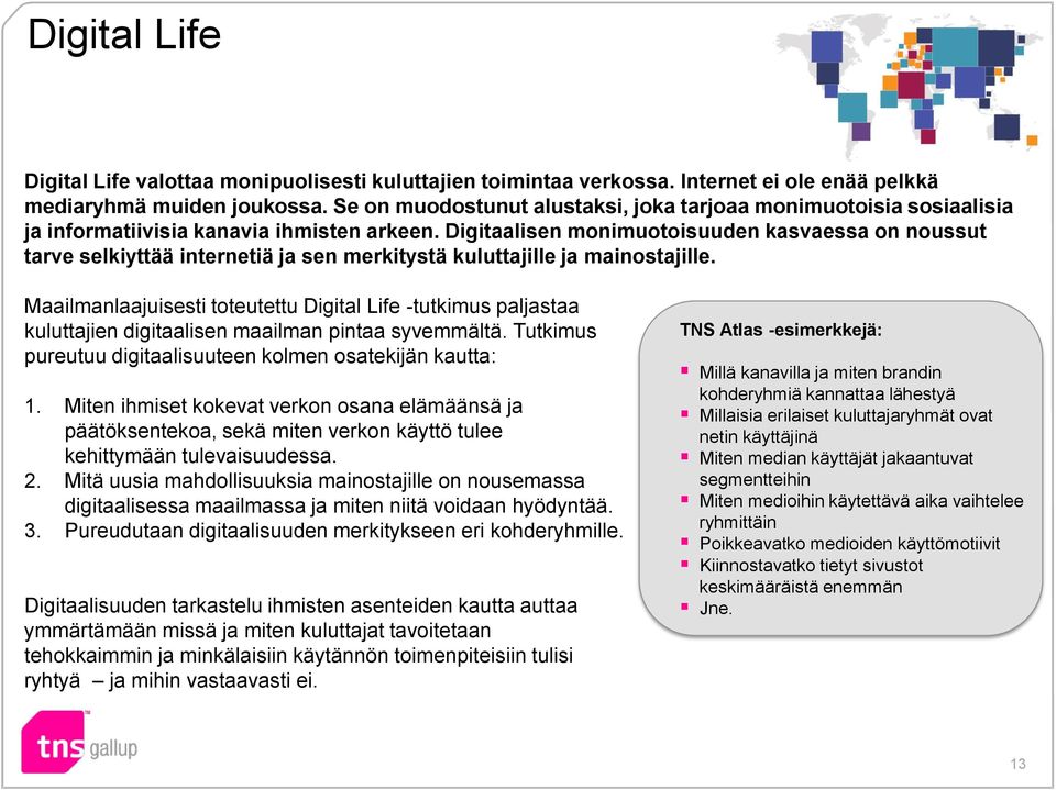 Digitaalisen monimuotoisuuden kasvaessa on noussut tarve selkiyttää internetiä ja sen merkitystä kuluttajille ja mainostajille.