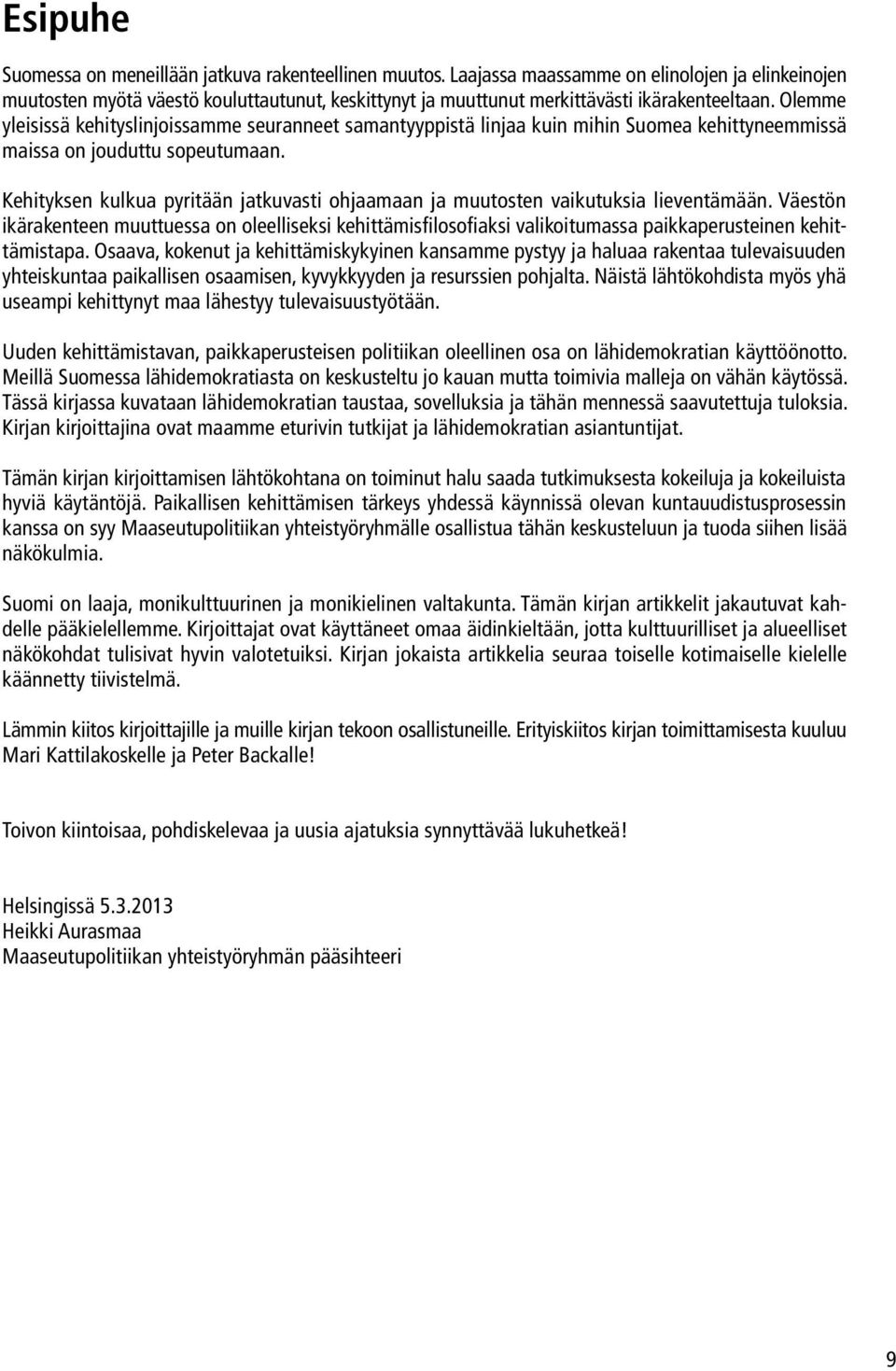 Olemme yleisissä kehityslinjoissamme seuranneet samantyyppistä linjaa kuin mihin Suomea kehittyneemmissä maissa on jouduttu sopeutumaan.
