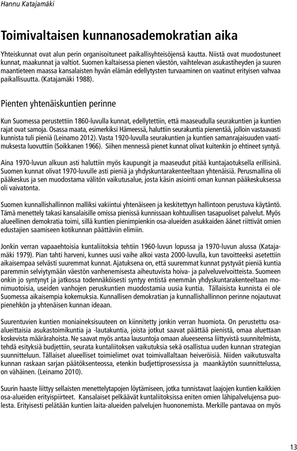 (Katajamäki 1988). Pienten yhtenäiskuntien perinne Kun Suomessa perustettiin 1860-luvulla kunnat, edellytettiin, että maaseudulla seurakuntien ja kuntien rajat ovat samoja.