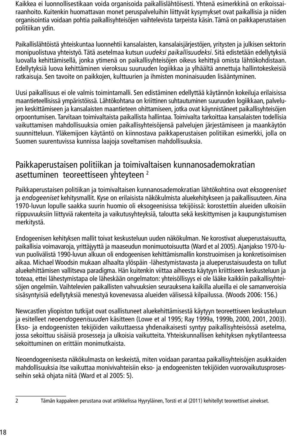 Tämä on paikkaperustaisen politiikan ydin. Paikallislähtöistä yhteiskuntaa luonnehtii kansalaisten, kansalaisjärjestöjen, yritysten ja julkisen sektorin monipuolistuva yhteistyö.