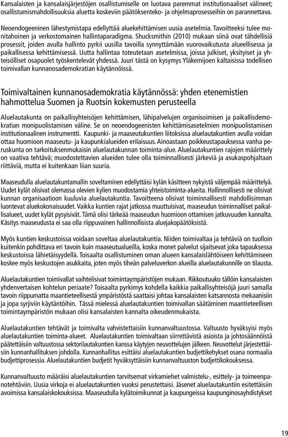 Shucksmithin (2010) mukaan siinä ovat tähdellisiä prosessit, joiden avulla hallinto pyrkii uusilla tavoilla synnyttämään vuorovaikutusta alueellisessa ja paikallisessa kehittämisessä.