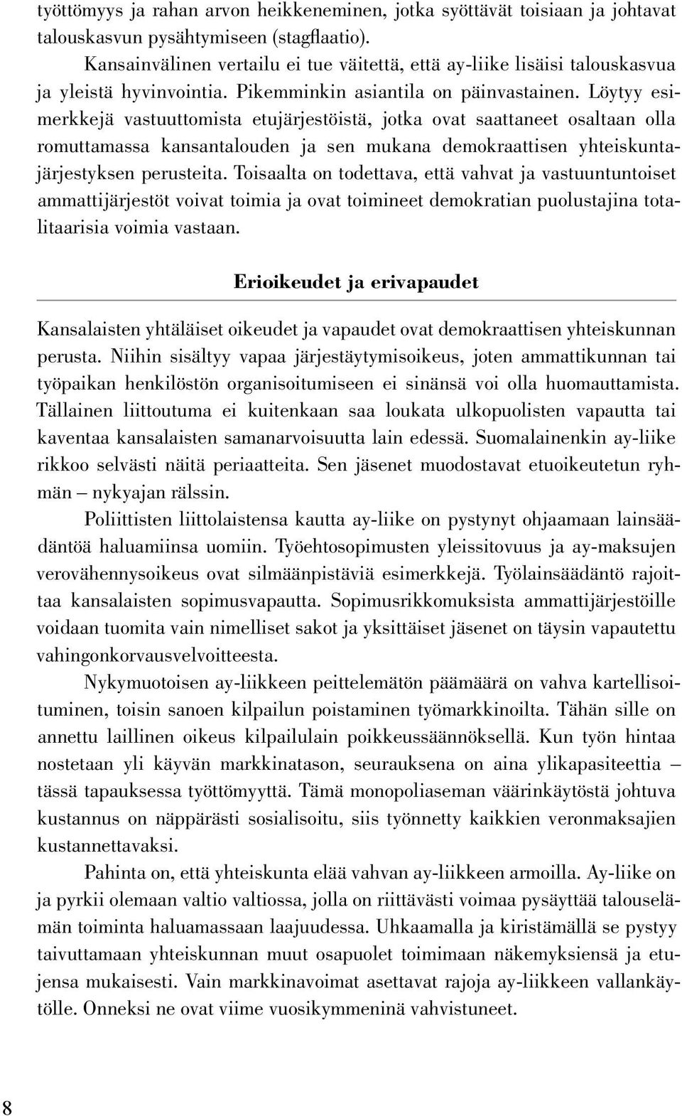 Löytyy esimerkkejä vastuuttomista etujärjestöistä, jotka ovat saattaneet osaltaan olla romuttamassa kansantalouden ja sen mukana demokraattisen yhteiskuntajärjestyksen perusteita.