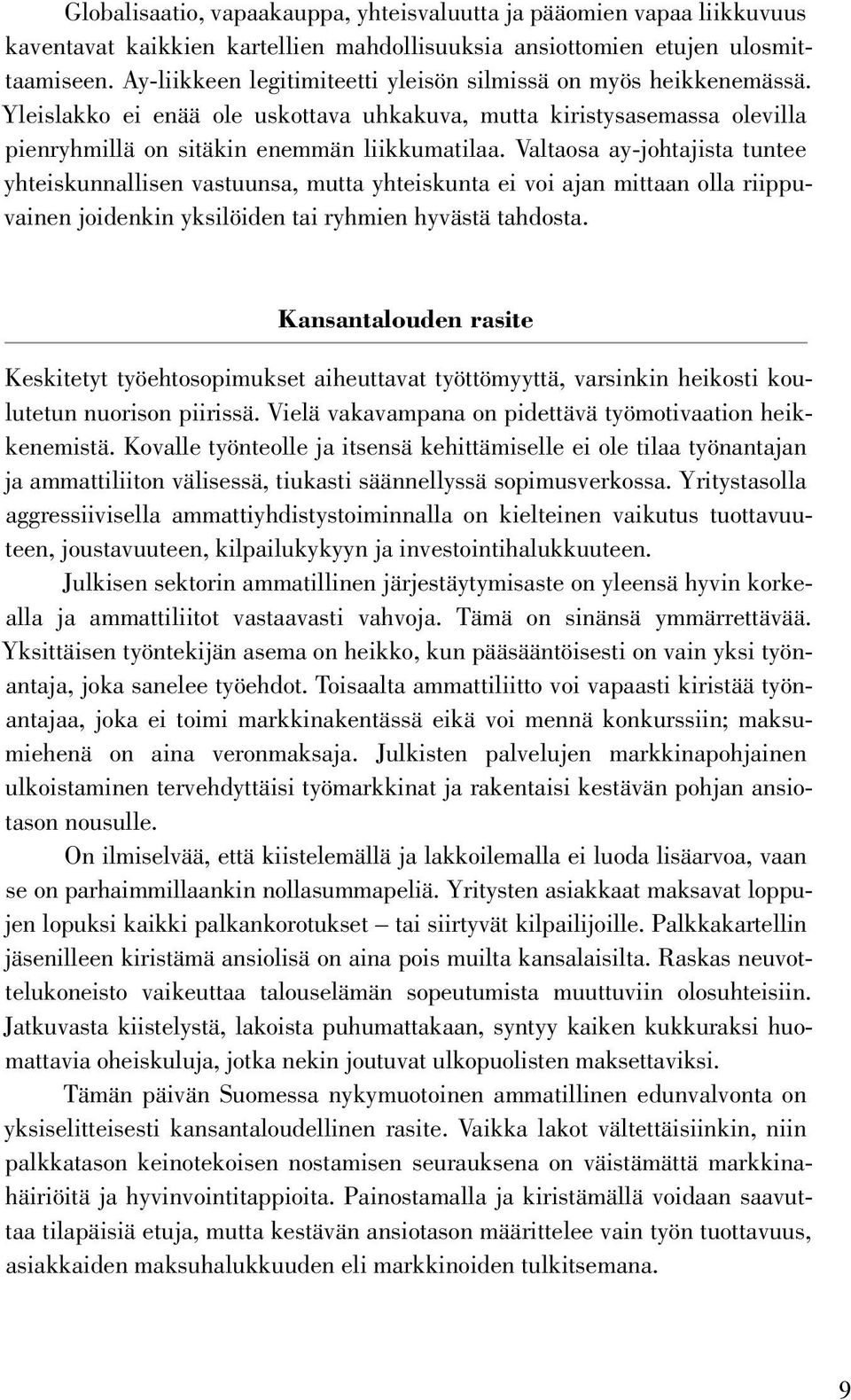 Valtaosa ay-johtajista tuntee yhteiskunnallisen vastuunsa, mutta yhteiskunta ei voi ajan mittaan olla riippuvainen joidenkin yksilöiden tai ryhmien hyvästä tahdosta.