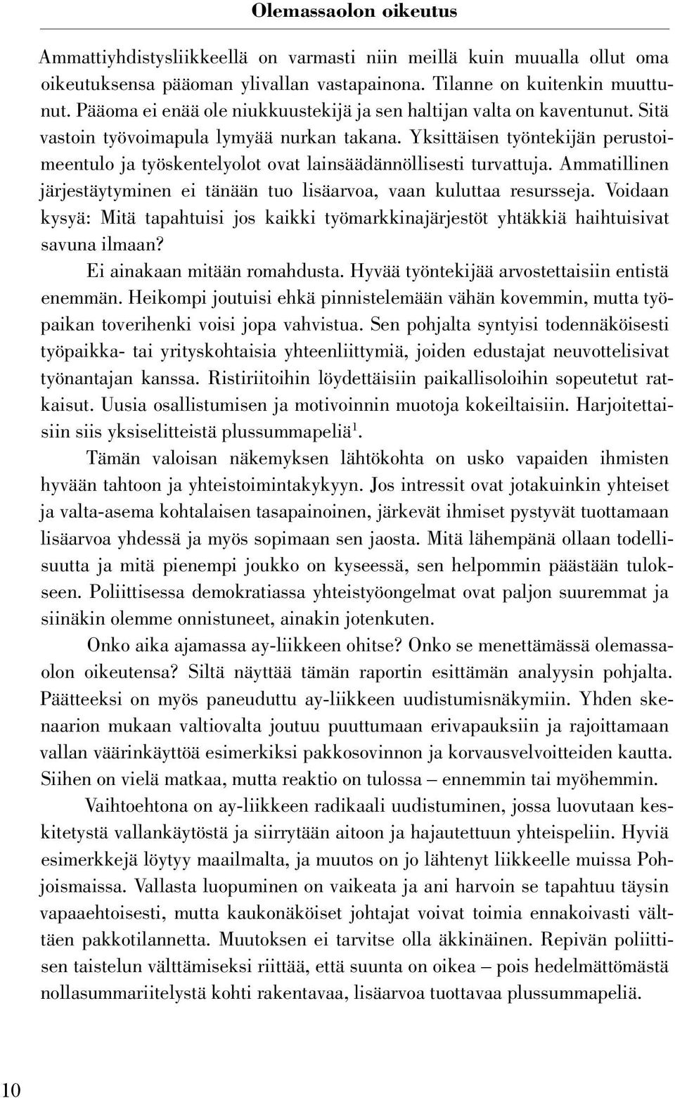 Yksittäisen työntekijän perustoimeentulo ja työskentelyolot ovat lainsäädännöllisesti turvattuja. Ammatillinen järjestäytyminen ei tänään tuo lisäarvoa, vaan kuluttaa resursseja.