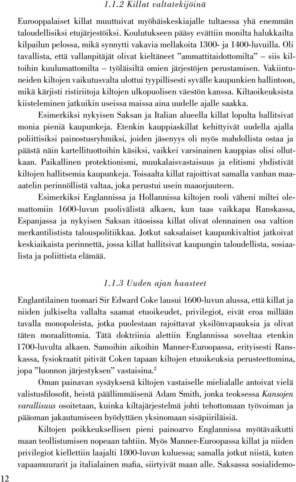 Oli tavallista, että vallanpitäjät olivat kieltäneet ammattitaidottomilta siis kiltoihin kuulumattomilta työläisiltä omien järjestöjen perustamisen.