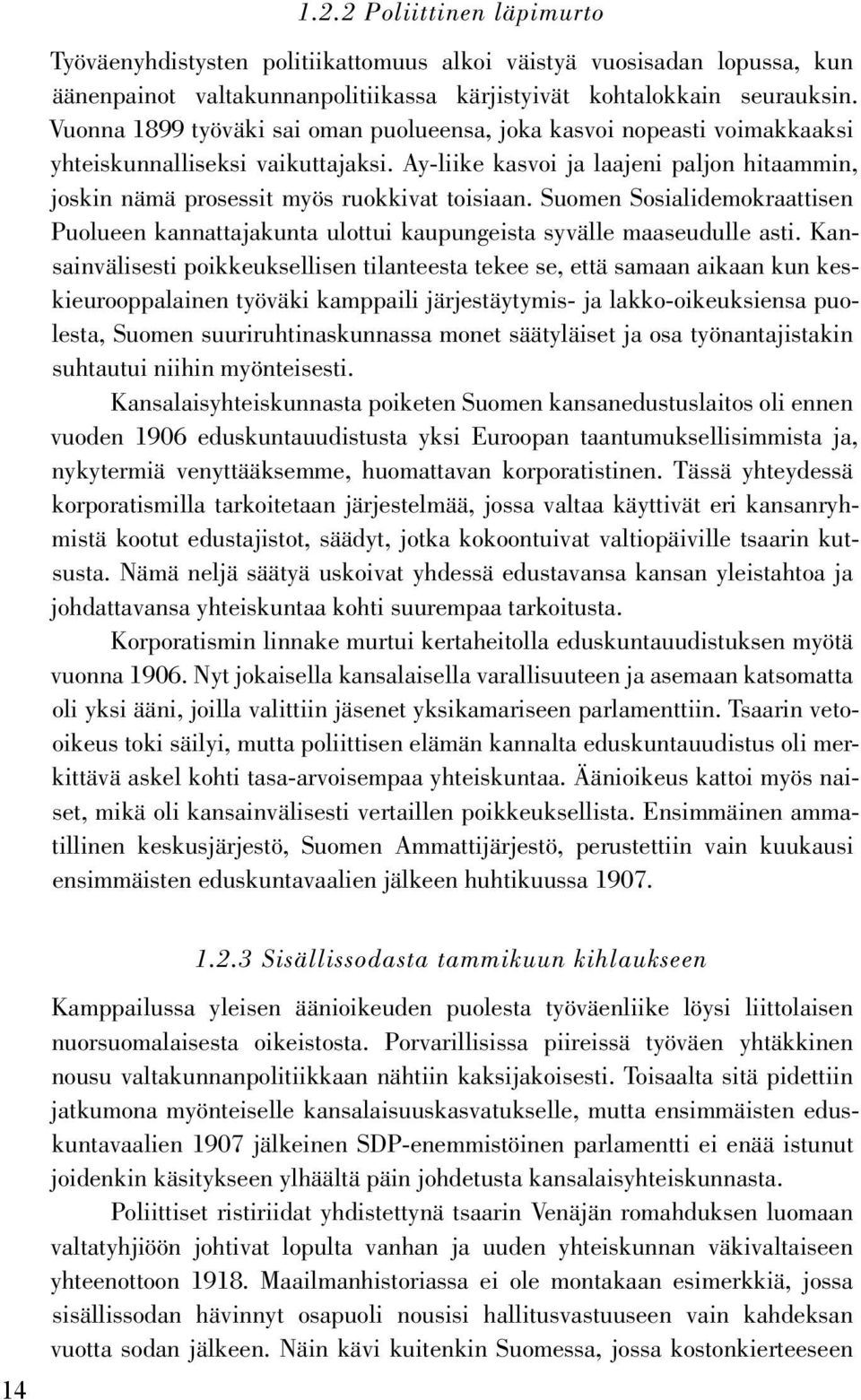 Ay-liike kasvoi ja laajeni paljon hitaammin, joskin nämä prosessit myös ruokkivat toisiaan. Suomen Sosialidemokraattisen Puolueen kannattajakunta ulottui kaupungeista syvälle maaseudulle asti.