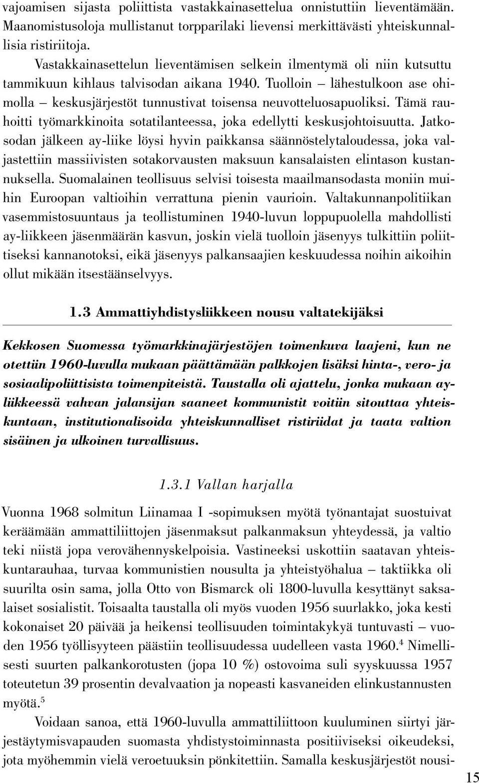 Tuolloin lähestulkoon ase ohimolla keskusjärjestöt tunnustivat toisensa neuvotteluosapuoliksi. Tämä rauhoitti työmarkkinoita sotatilanteessa, joka edellytti keskusjohtoisuutta.