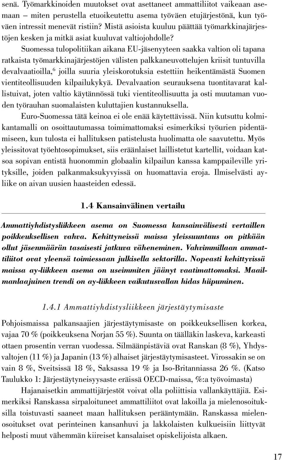 Suomessa tulopolitiikan aikana EU-jäsenyyteen saakka valtion oli tapana ratkaista työmarkkinajärjestöjen välisten palkkaneuvottelujen kriisit tuntuvilla devalvaatioilla, 6 joilla suuria