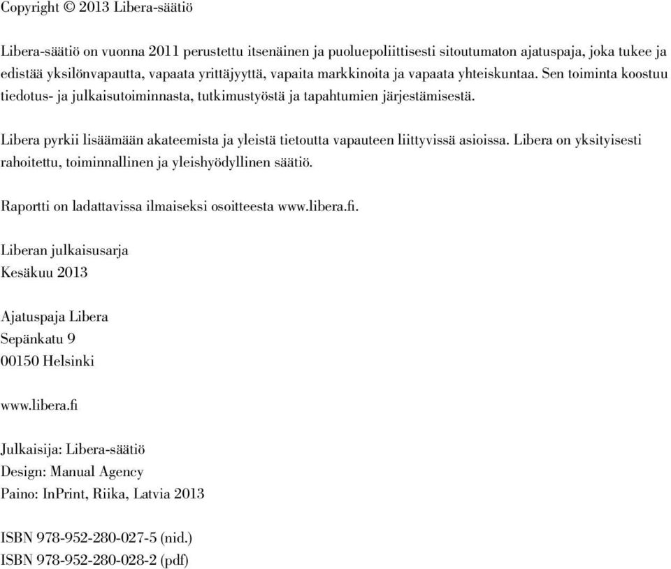 Libera pyrkii lisäämään akateemista ja yleistä tietoutta vapauteen liittyvissä asioissa. Libera on yksityisesti rahoitettu, toiminnallinen ja yleishyödyllinen säätiö.