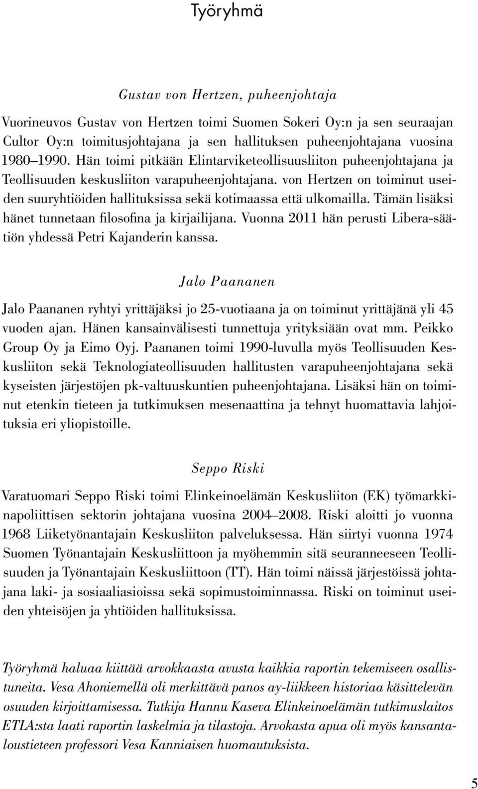 von Hertzen on toiminut useiden suuryhtiöiden hallituksissa sekä kotimaassa että ulkomailla. Tämän lisäksi hänet tunnetaan filosofina ja kirjailijana.