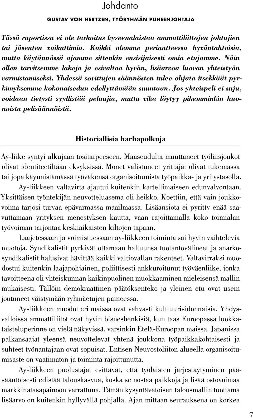 Näin ollen tarvitsemme lakeja ja esivaltaa hyvän, lisäarvoa luovan yhteistyön varmistamiseksi. Yhdessä sovittujen säännösten tulee ohjata itsekkäät pyrkimyksemme kokonaisedun edellyttämään suuntaan.