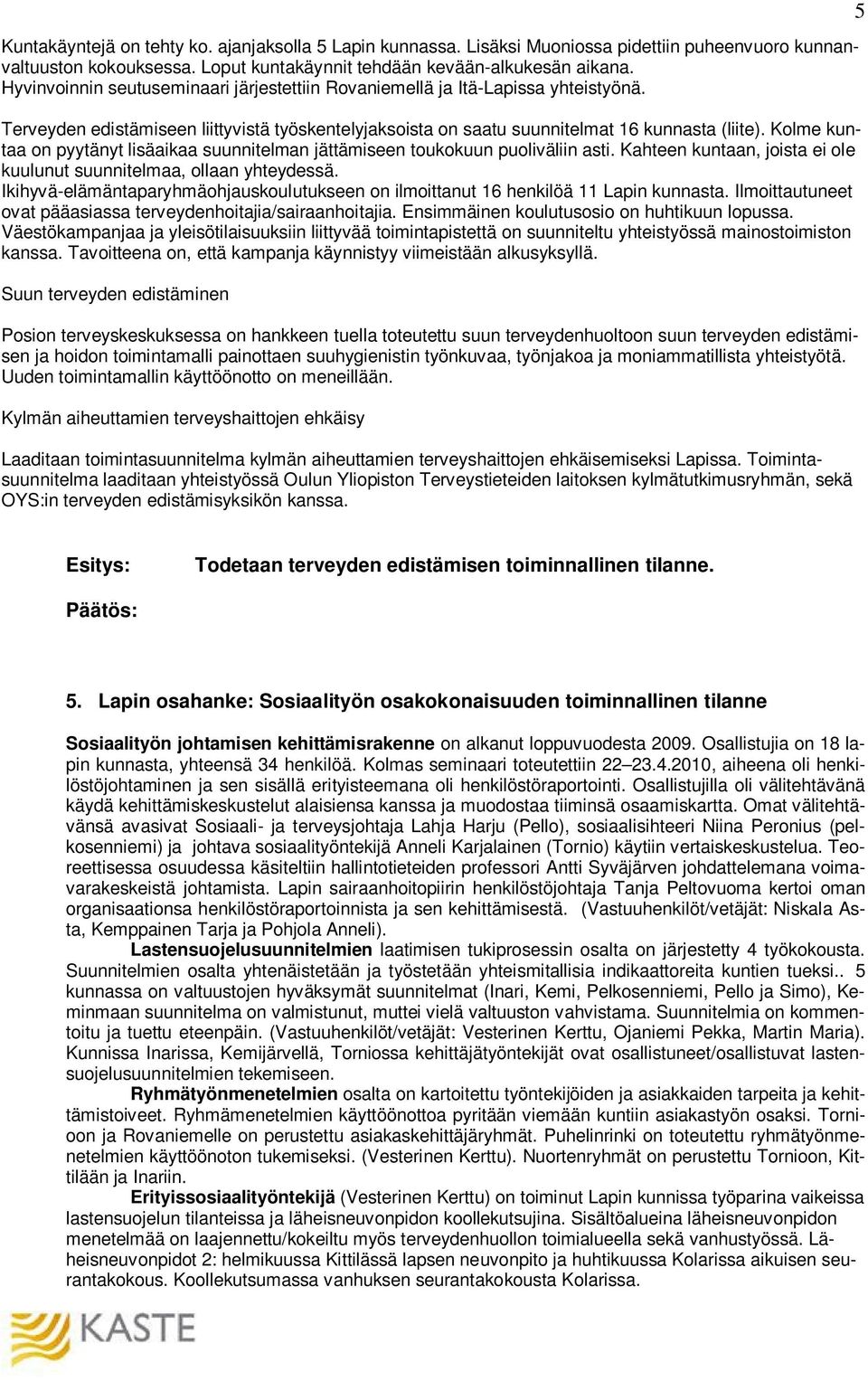 Kolme kuntaa on pyytänyt lisäaikaa suunnitelman jättämiseen toukokuun puoliväliin asti. Kahteen kuntaan, joista ei ole kuulunut suunnitelmaa, ollaan yhteydessä.