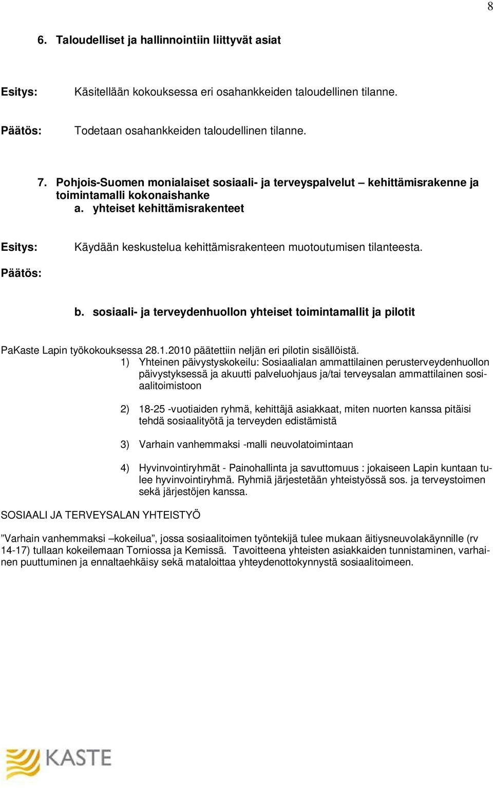 yhteiset kehittämisrakenteet Käydään keskustelua kehittämisrakenteen muotoutumisen tilanteesta. b. sosiaali- ja terveydenhuollon yhteiset toimintamallit ja pilotit PaKaste Lapin työkokouksessa 28.1.