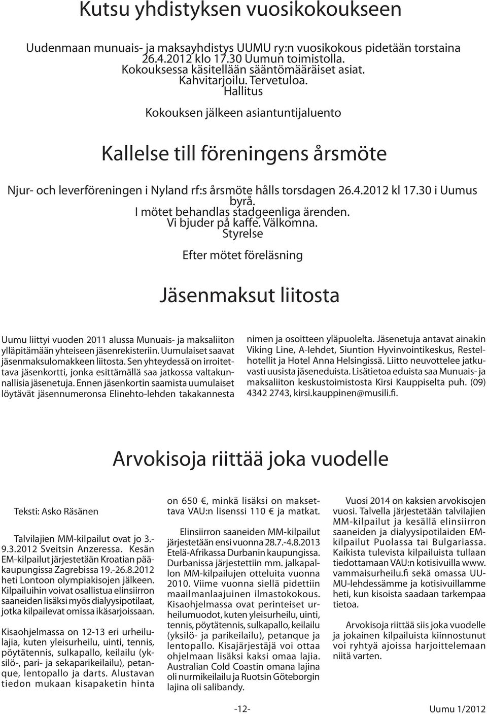 30 i Uumus byrå. I mötet behandlas stadgeenliga ärenden. Vi bjuder på kaffe. Välkomna.