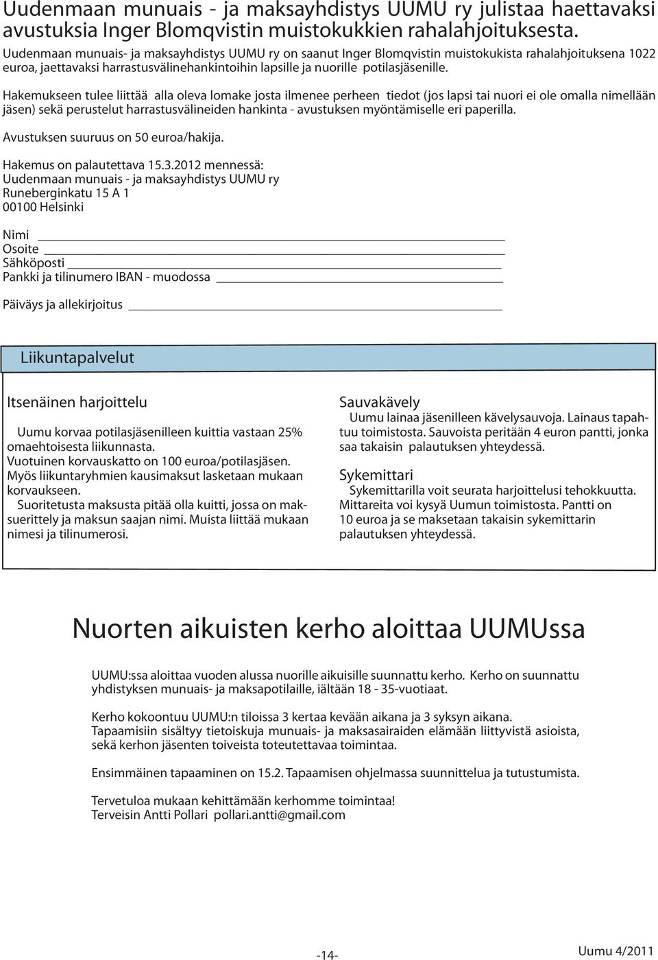 Hakemukseen tulee liittää alla oleva lomake josta ilmenee perheen tiedot (jos lapsi tai nuori ei ole omalla nimellään jäsen) sekä perustelut harrastusvälineiden hankinta - avustuksen myöntämiselle