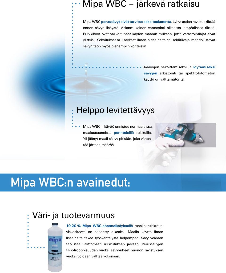Sekoituksessa lisäykset ilman sideaineita tai additiiveja mahdollistavat sävyn teon myös pienempiin kohteisiin.