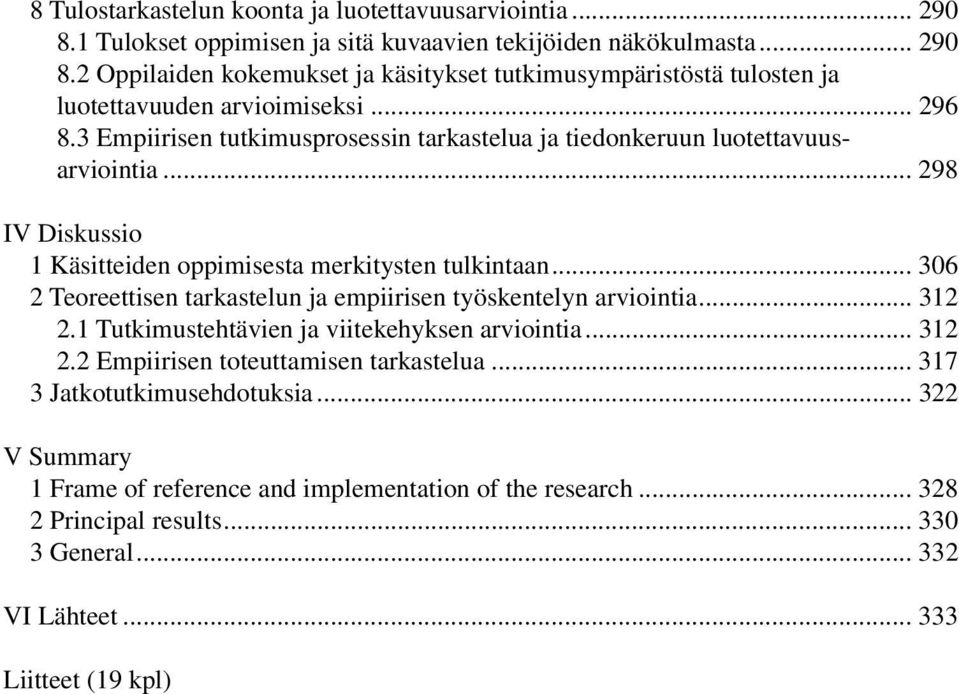 .. 306 2 Teoreettisen tarkastelun ja empiirisen työskentelyn arviointia... 312 2.1 Tutkimustehtävien ja viitekehyksen arviointia... 312 2.2 Empiirisen toteuttamisen tarkastelua.