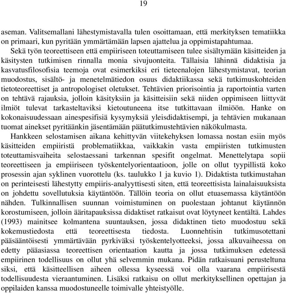 Tällaisia lähinnä didaktisia ja kasvatusfilosofisia teemoja ovat esimerkiksi eri tieteenalojen lähestymistavat, teorian muodostus, sisältö- ja menetelmätiedon osuus didaktiikassa sekä