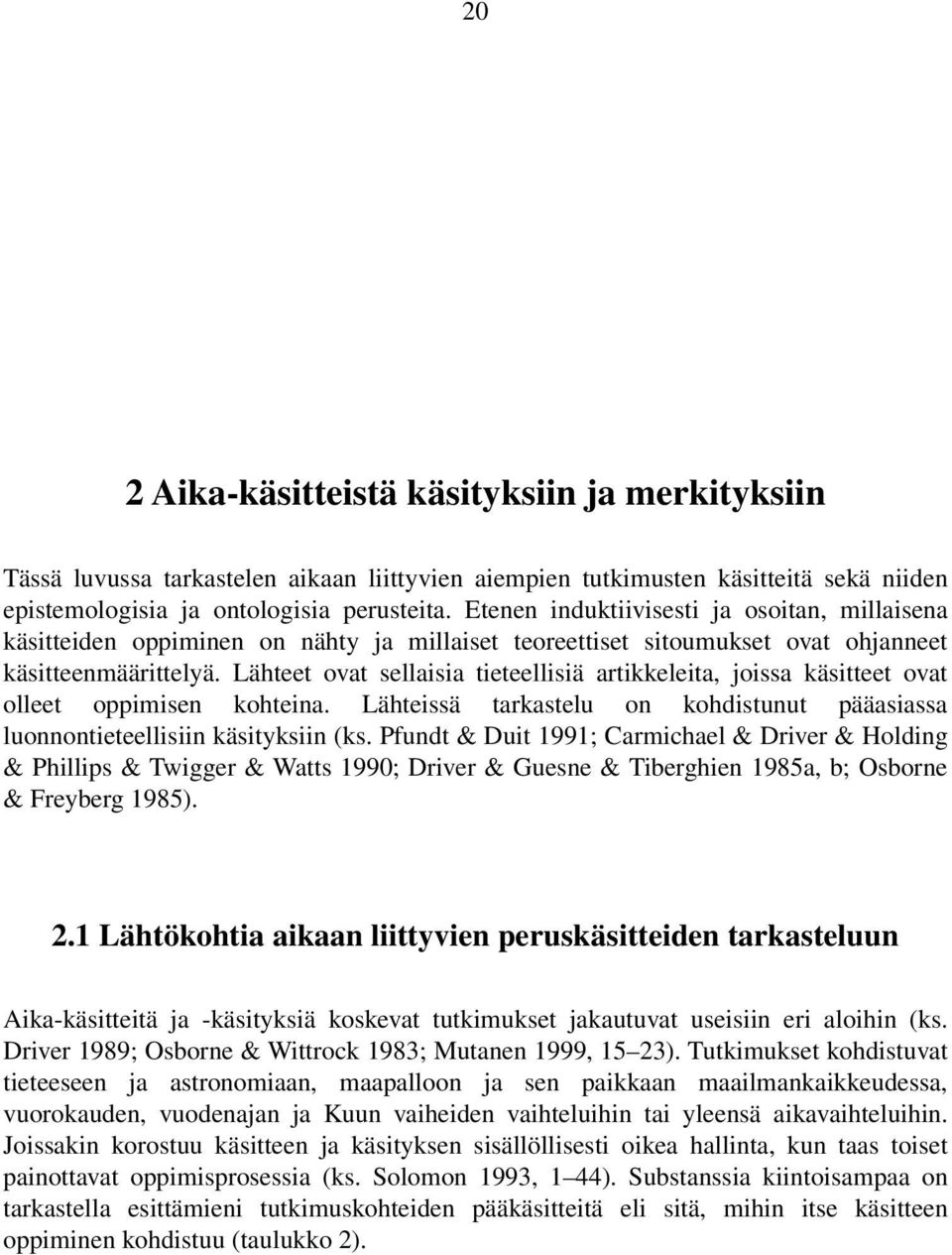 Lähteet ovat sellaisia tieteellisiä artikkeleita, joissa käsitteet ovat olleet oppimisen kohteina. Lähteissä tarkastelu on kohdistunut pääasiassa luonnontieteellisiin käsityksiin (ks.