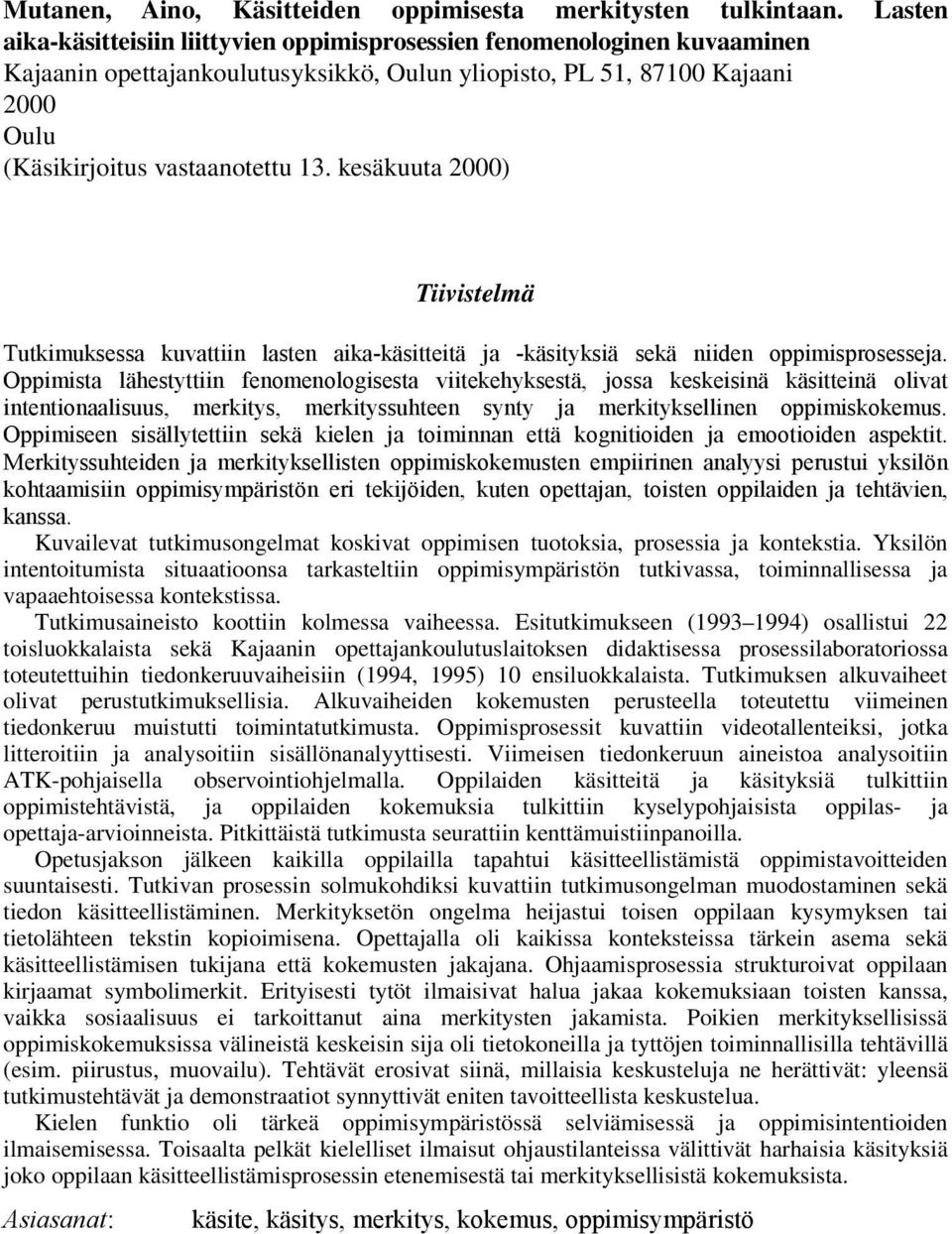 kesäkuuta 2000) Tiivistelmä Tutkimuksessa kuvattiin lasten aika-käsitteitä ja -käsityksiä sekä niiden oppimisprosesseja.