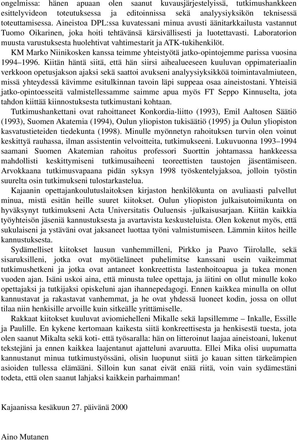 Laboratorion muusta varustuksesta huolehtivat vahtimestarit ja ATK-tukihenkilöt. KM Marko Niinikosken kanssa teimme yhteistyötä jatko-opintojemme parissa vuosina 1994 1996.