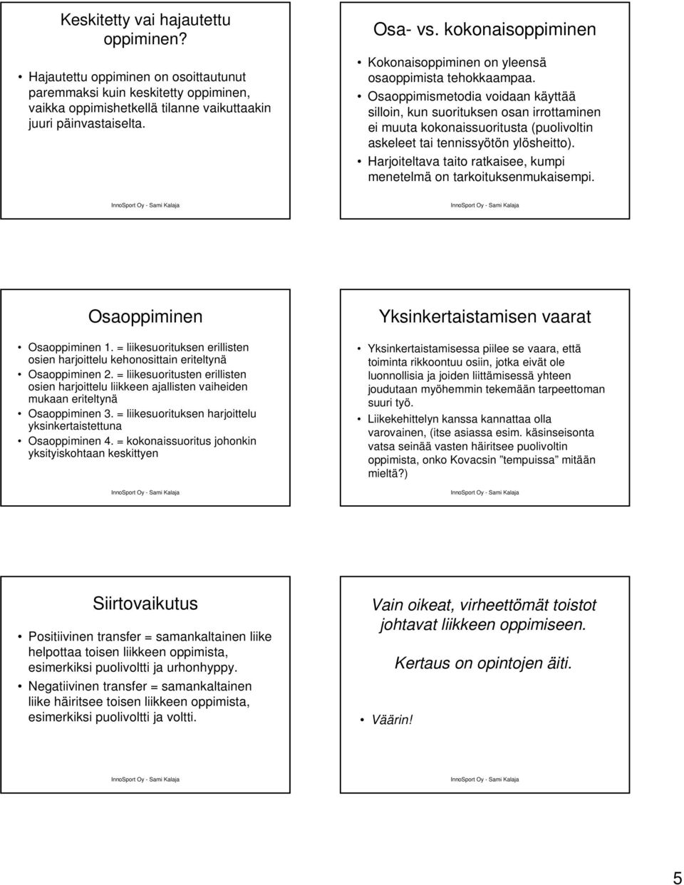 Osaoppimismetodia voidaan käyttää silloin, kun suorituksen osan irrottaminen ei muuta kokonaissuoritusta (puolivoltin askeleet tai tennissyötön ylösheitto).