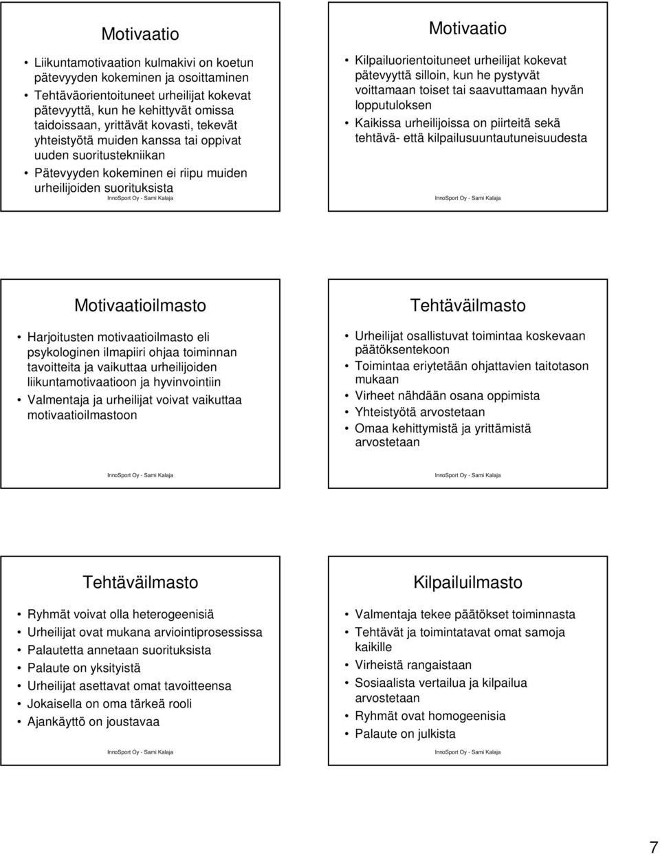 silloin, kun he pystyvät voittamaan toiset tai saavuttamaan hyvän lopputuloksen Kaikissa urheilijoissa on piirteitä sekä tehtävä- että kilpailusuuntautuneisuudesta Motivaatioilmasto Harjoitusten