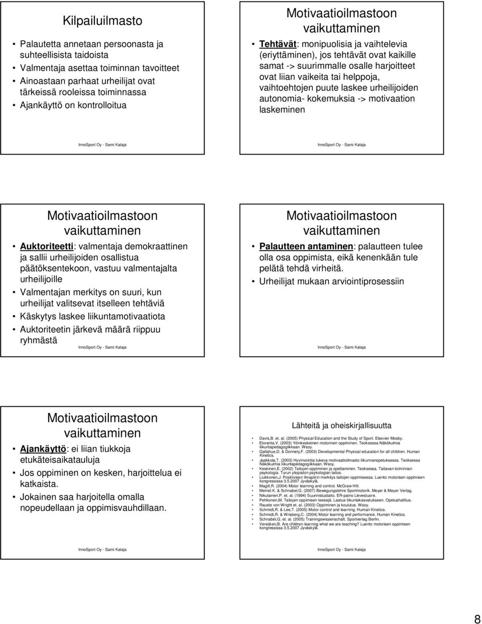 helppoja, vaihtoehtojen puute laskee urheilijoiden autonomia- kokemuksia -> motivaation laskeminen Motivaatioilmastoon vaikuttaminen Auktoriteetti: valmentaja demokraattinen ja sallii urheilijoiden