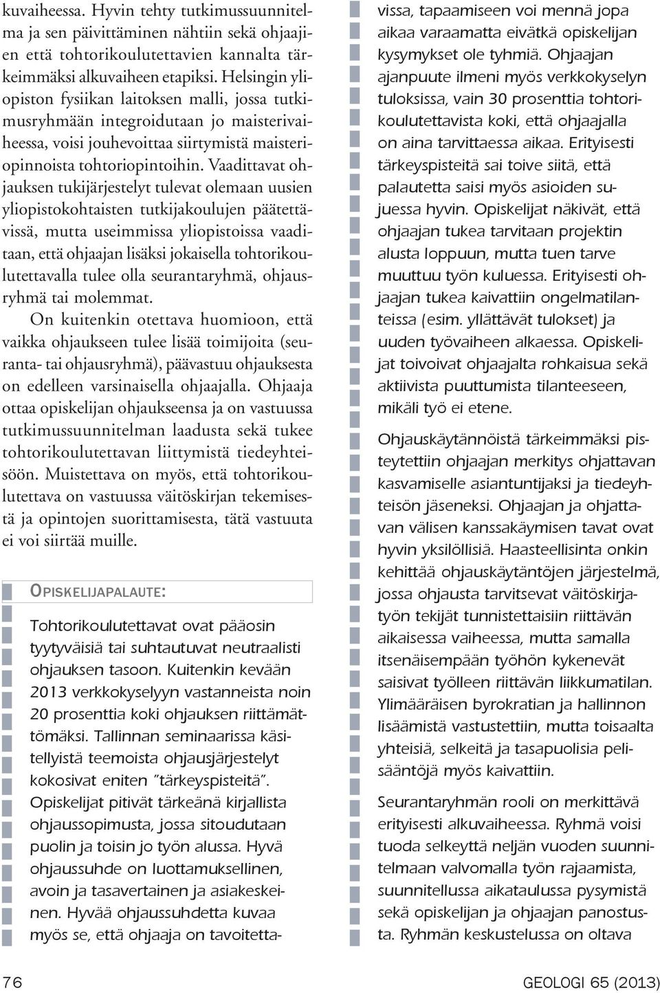 Vaadittavat ohjauksen tukijärjestelyt tulevat olemaan uusien yliopistokohtaisten tutkijakoulujen päätettävissä, mutta useimmissa yliopistoissa vaaditaan, että ohjaajan lisäksi jokaisella