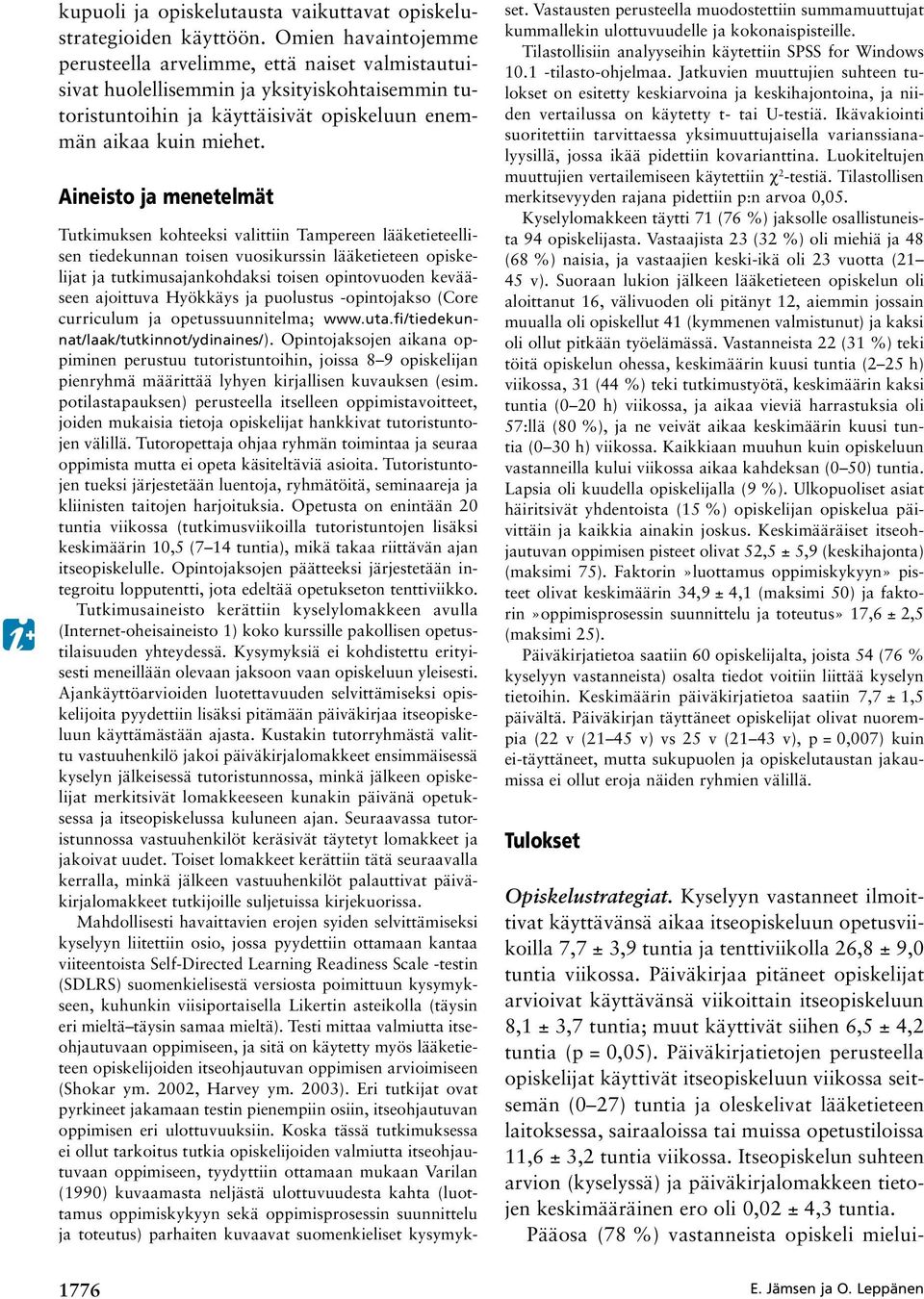 Aineisto ja menetelmät Tutkimuksen kohteeksi valittiin Tampereen lääketieteellisen tiedekunnan toisen vuosikurssin lääketieteen opiskelijat ja tutkimusajankohdaksi toisen opintovuoden kevääseen