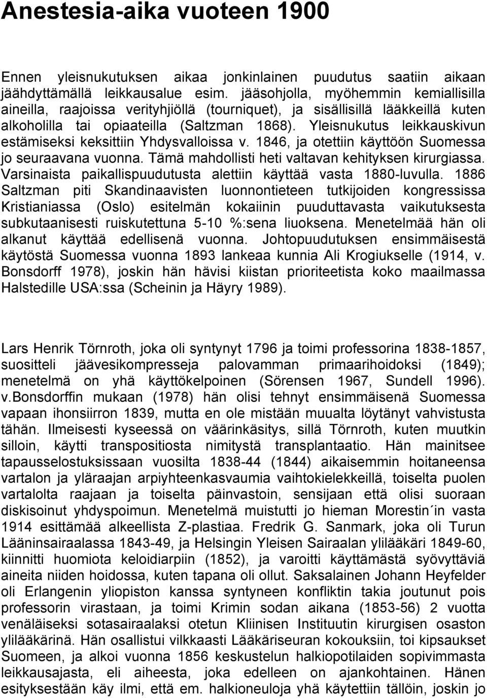 Yleisnukutus leikkauskivun estämiseksi keksittiin Yhdysvalloissa v. 1846, ja otettiin käyttöön Suomessa jo seuraavana vuonna. Tämä mahdollisti heti valtavan kehityksen kirurgiassa.