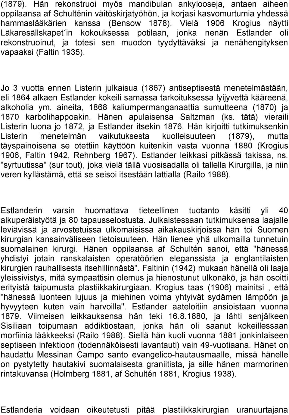 Jo 3 vuotta ennen Listerin julkaisua (1867) antiseptisestä menetelmästään, eli 1864 alkaen Estlander kokeili samassa tarkoituksessa lyijyvettä kääreenä, alkoholia ym.