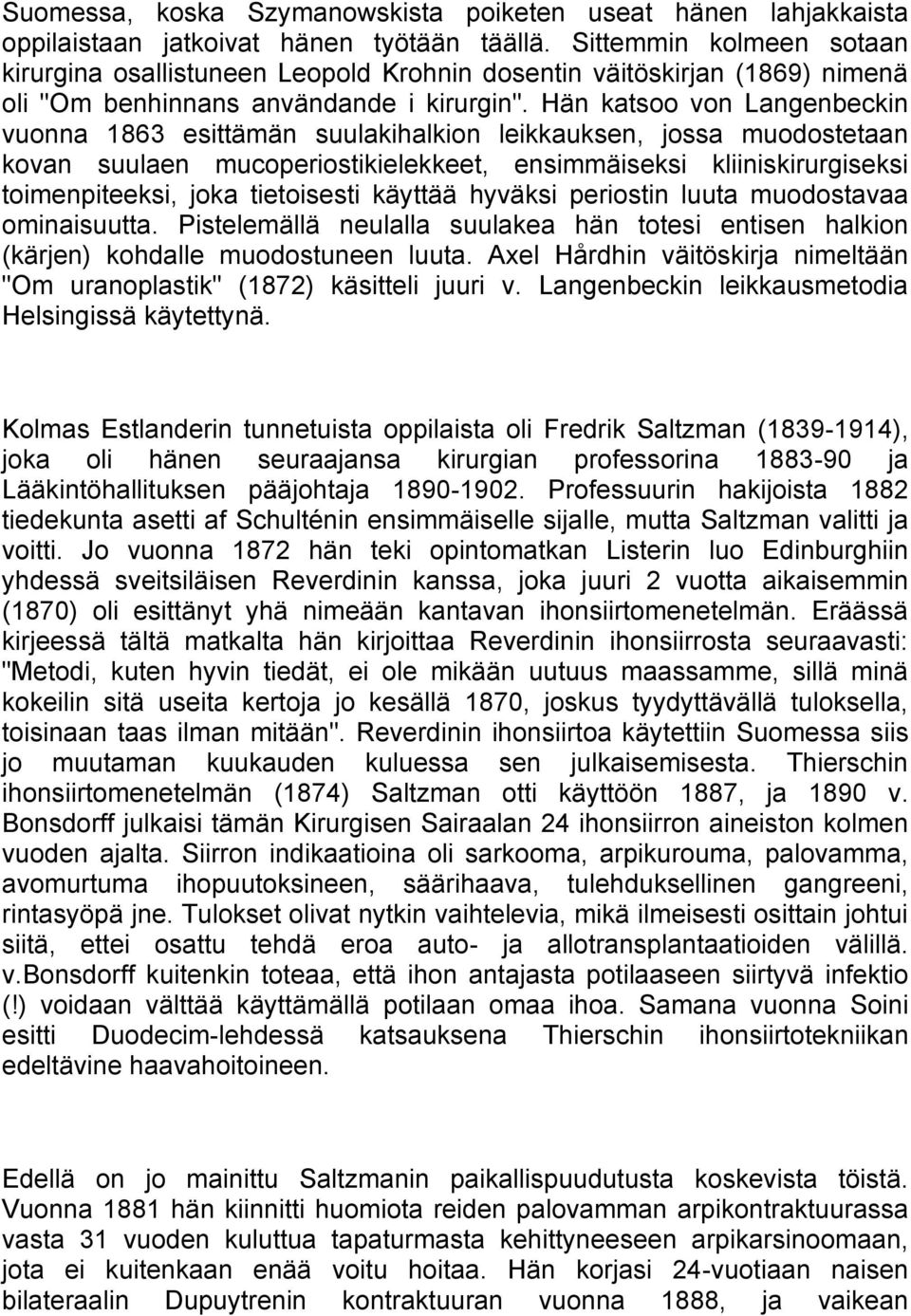 Hän katsoo von Langenbeckin vuonna 1863 esittämän suulakihalkion leikkauksen, jossa muodostetaan kovan suulaen mucoperiostikielekkeet, ensimmäiseksi kliiniskirurgiseksi toimenpiteeksi, joka