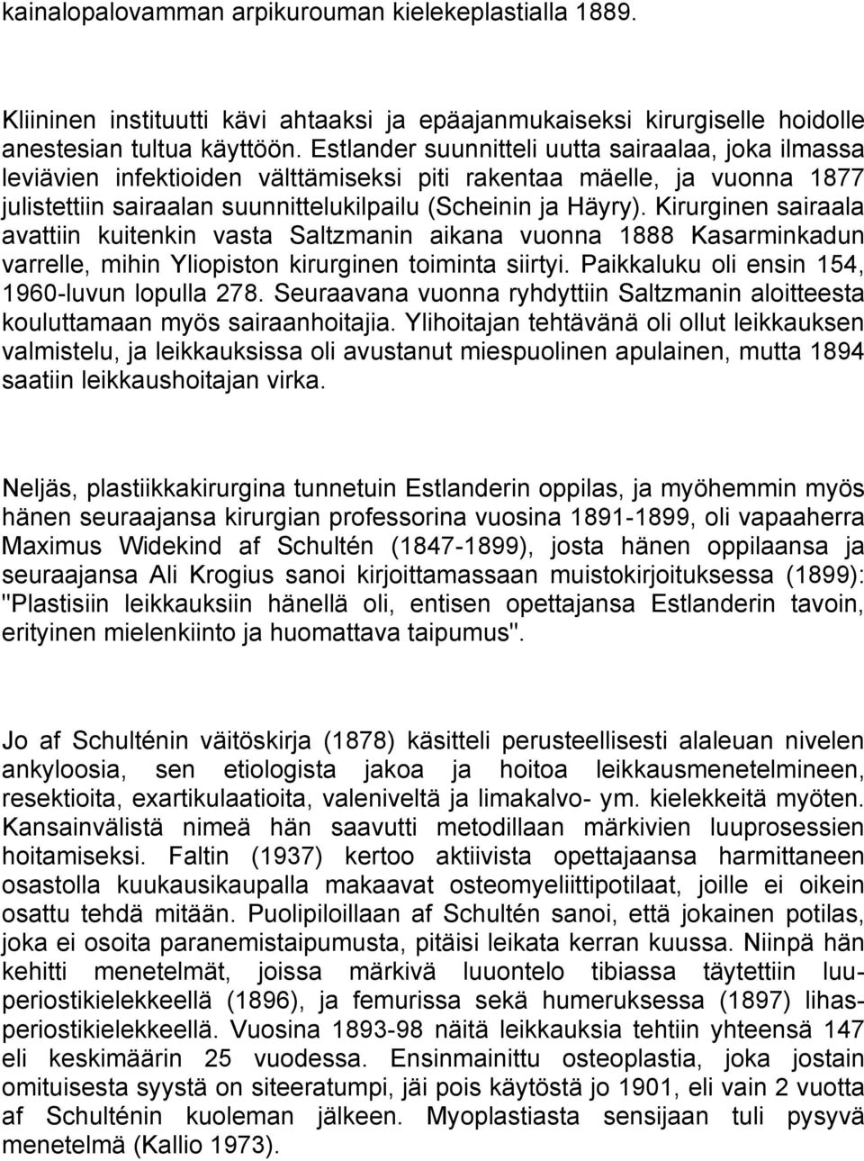 Kirurginen sairaala avattiin kuitenkin vasta Saltzmanin aikana vuonna 1888 Kasarminkadun varrelle, mihin Yliopiston kirurginen toiminta siirtyi. Paikkaluku oli ensin 154, 1960-luvun lopulla 278.