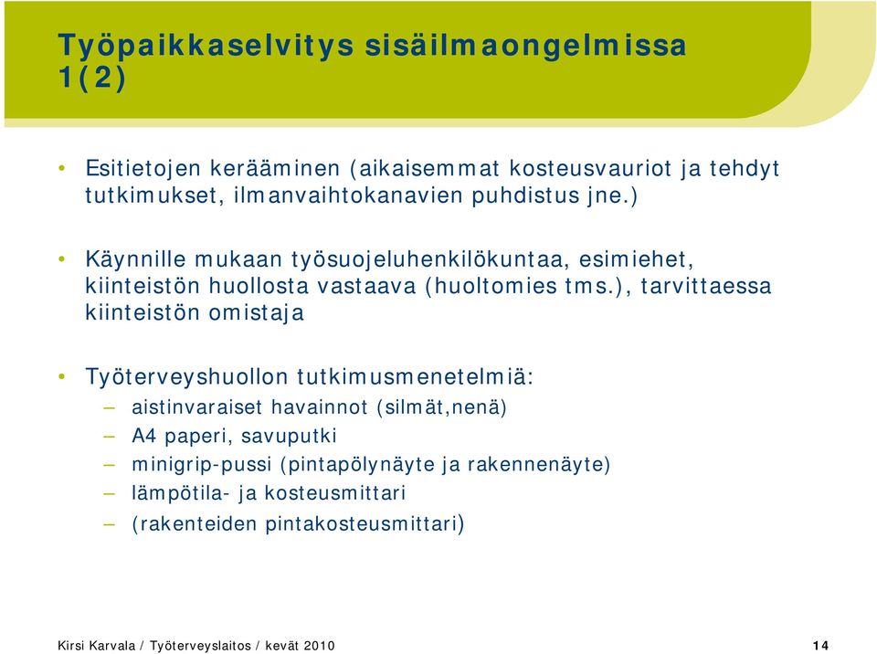 ), tarvittaessa kiinteistön omistaja Työterveyshuollon tutkimusmenetelmiä: aistinvaraiset havainnot (silmät,nenä) A4 paperi, savuputki