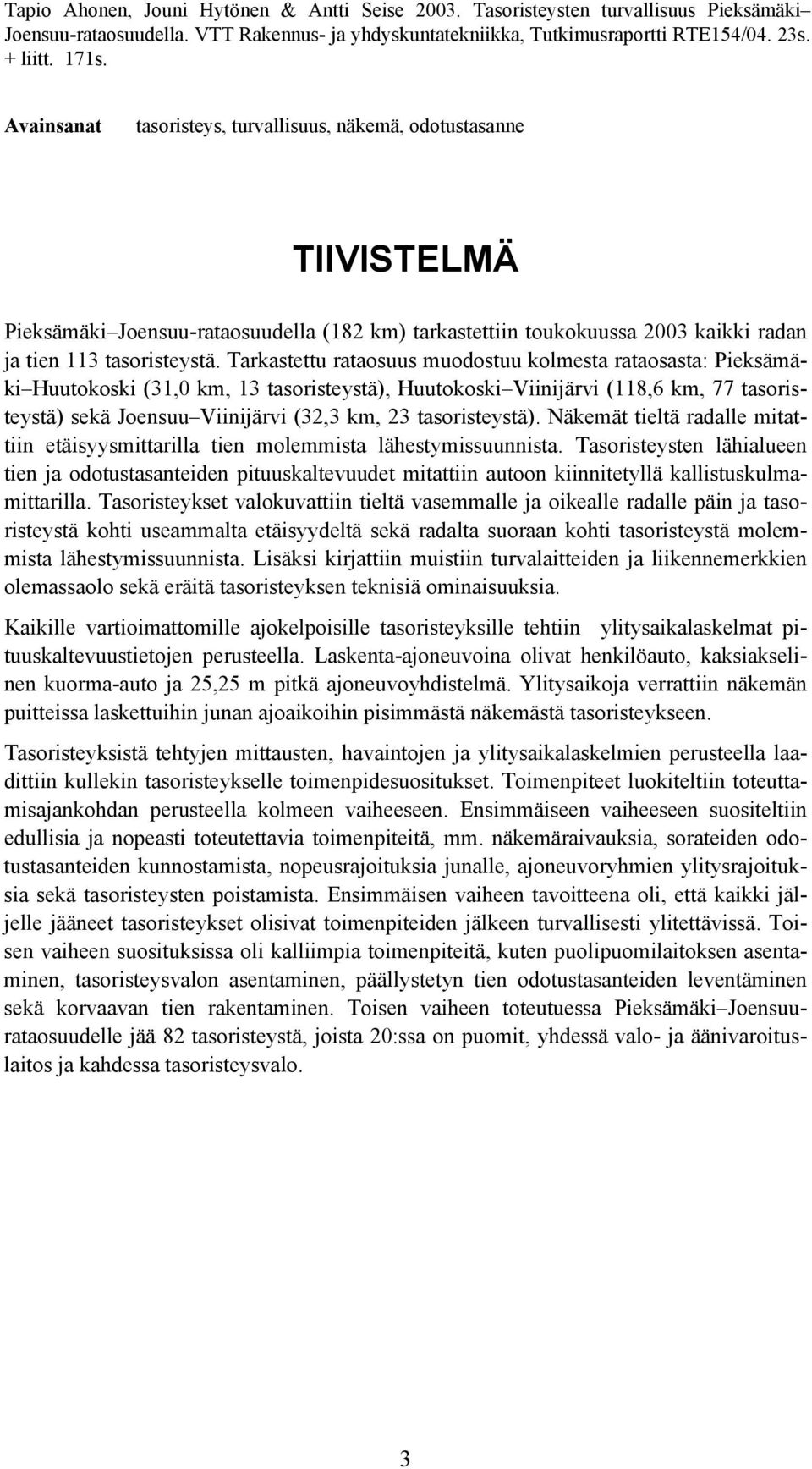 Tarkastettu rataosuus muodostuu kolmesta rataosasta: Pieksämäki Huutokoski (31,0 km, 13 tasoristeystä), Huutokoski Viinijärvi (118,6 km, 77 tasoristeystä) sekä Joensuu Viinijärvi (32,3 km, 23