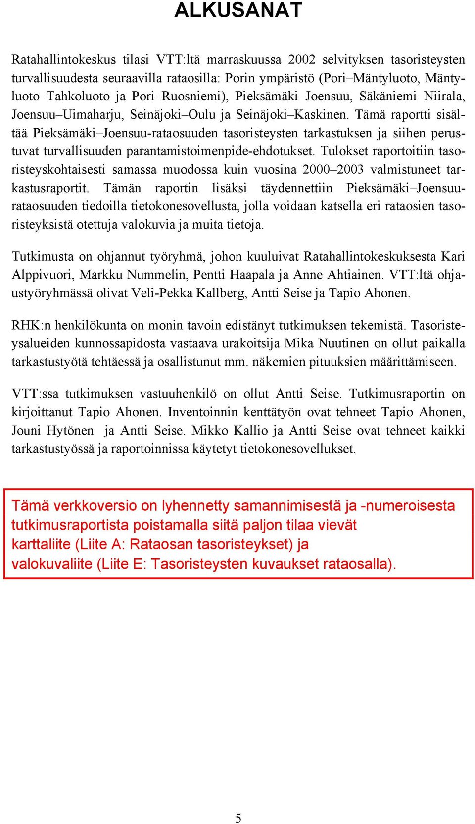 Tämä raportti sisältää Pieksämäki Joensuu-rataosuuden tasoristeysten tarkastuksen ja siihen perustuvat turvallisuuden parantamistoimenpide-ehdotukset.