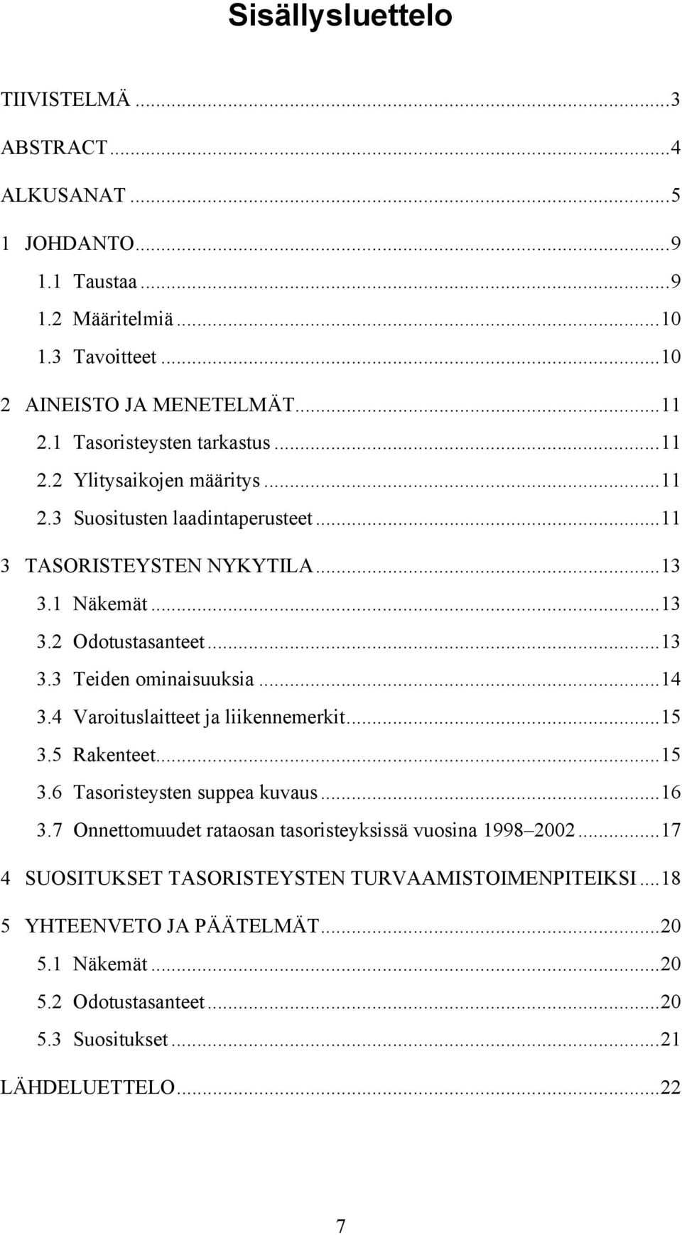 ..14 3.4 Varoituslaitteet ja liikennemerkit...15 3.5 Rakenteet...15 3.6 Tasoristeysten suppea kuvaus...16 3.7 Onnettomuudet rataosan tasoristeyksissä vuosina 1998 2002.