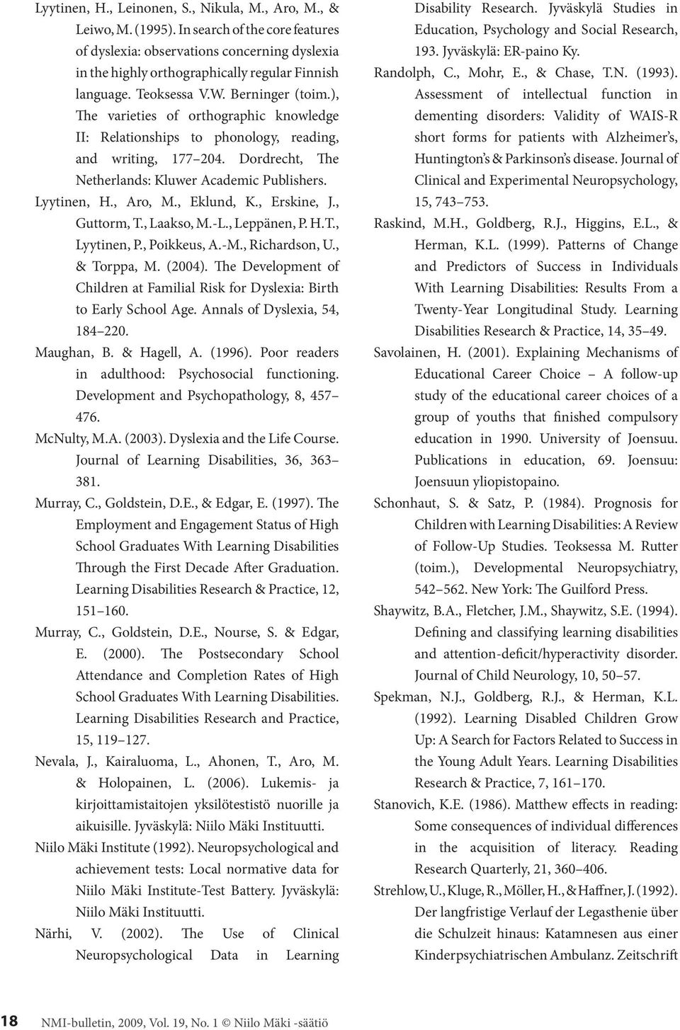 ), The varieties of orthographic knowledge II: Relationships to phonology, reading, and writing, 177 204. Dordrecht, The Netherlands: Kluwer Academic Publishers. Lyytinen, H., Aro, M., Eklund, K.