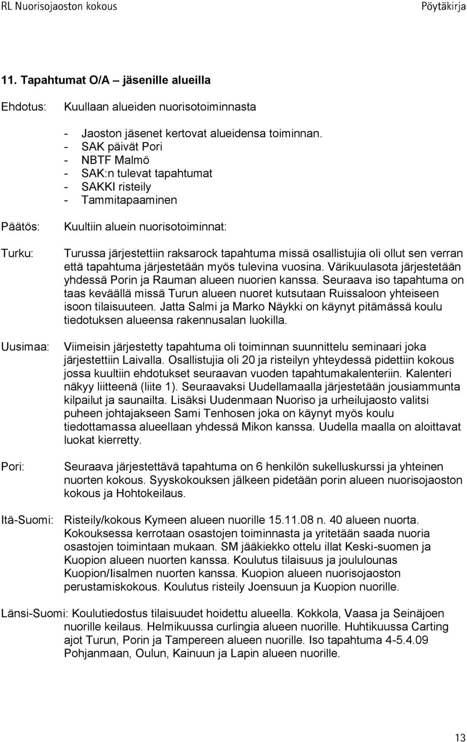 osallistujia oli ollut sen verran että tapahtuma järjestetään myös tulevina vuosina. Värikuulasota järjestetään yhdessä Porin ja Rauman alueen nuorien kanssa.