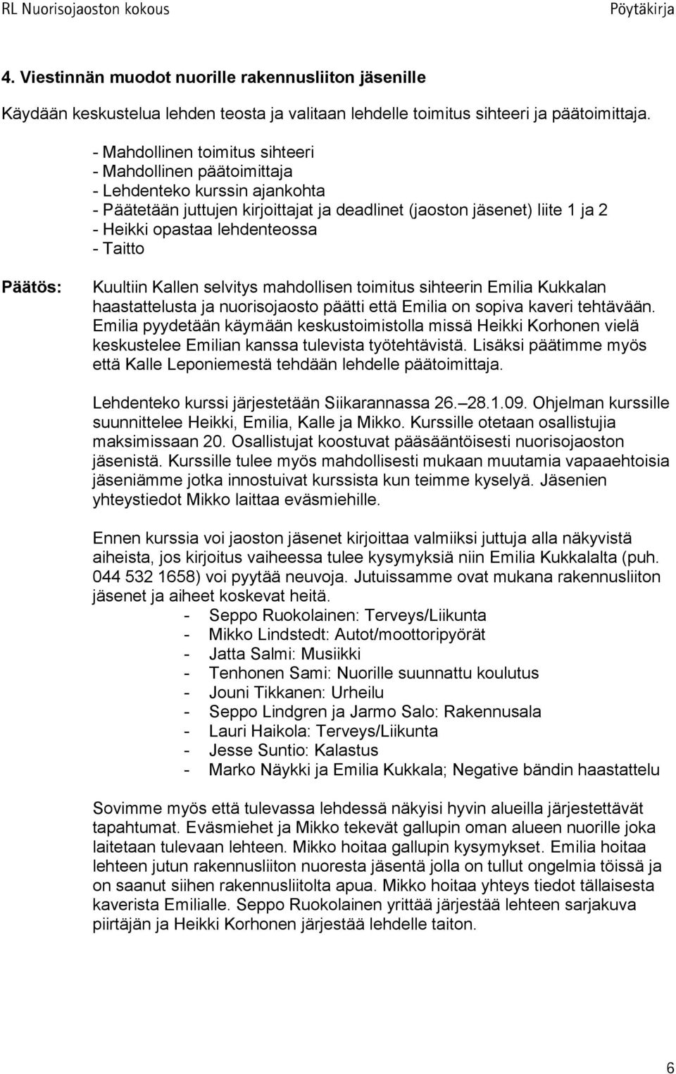 - Taitto Kuultiin Kallen selvitys mahdollisen toimitus sihteerin Emilia Kukkalan haastattelusta ja nuorisojaosto päätti että Emilia on sopiva kaveri tehtävään.