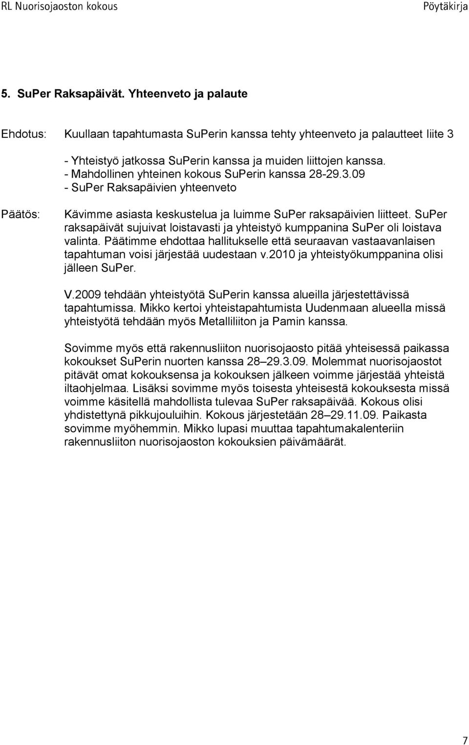 SuPer raksapäivät sujuivat loistavasti ja yhteistyö kumppanina SuPer oli loistava valinta. Päätimme ehdottaa hallitukselle että seuraavan vastaavanlaisen tapahtuman voisi järjestää uudestaan v.