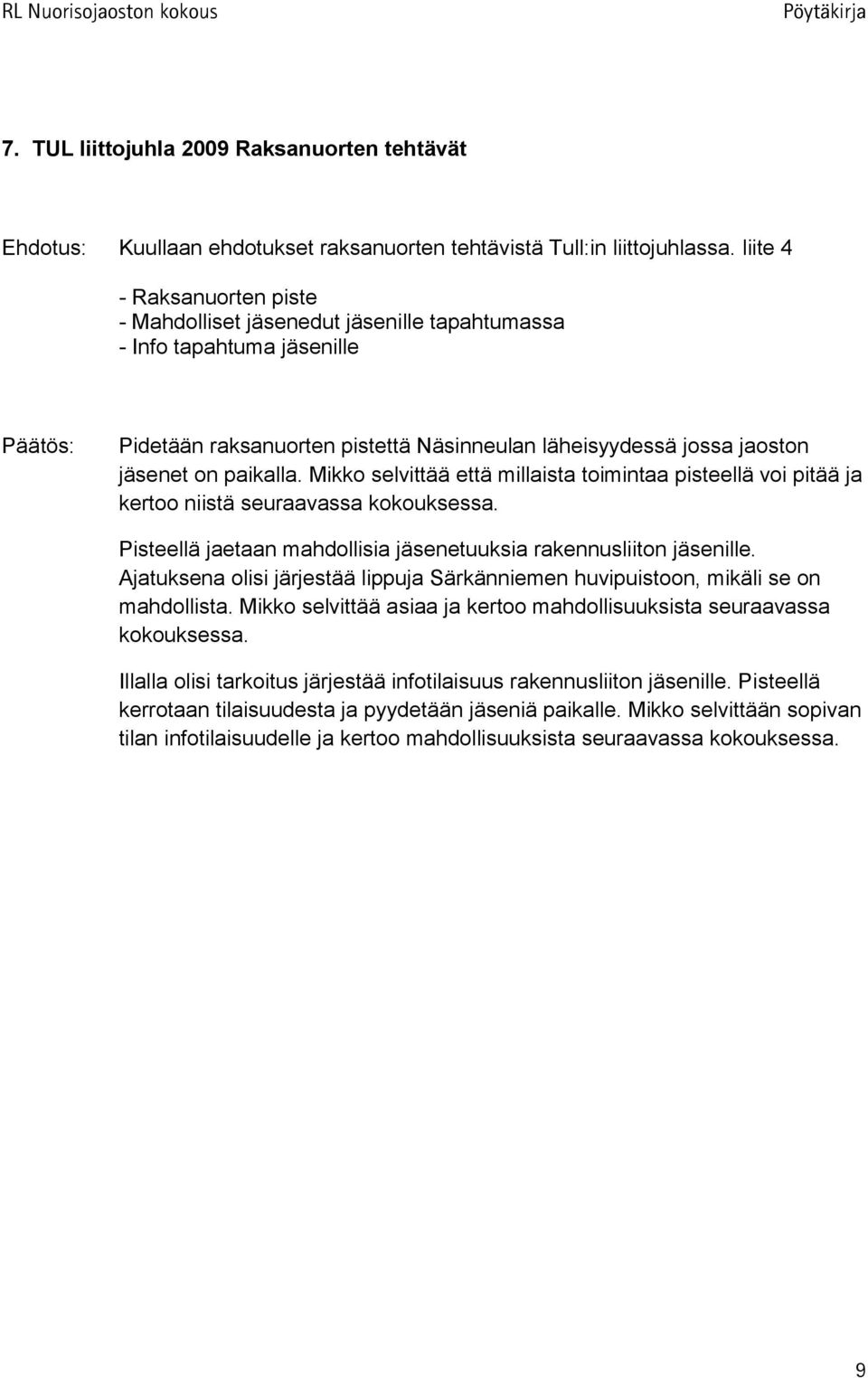 Mikko selvittää että millaista toimintaa pisteellä voi pitää ja kertoo niistä seuraavassa kokouksessa. Pisteellä jaetaan mahdollisia jäsenetuuksia rakennusliiton jäsenille.