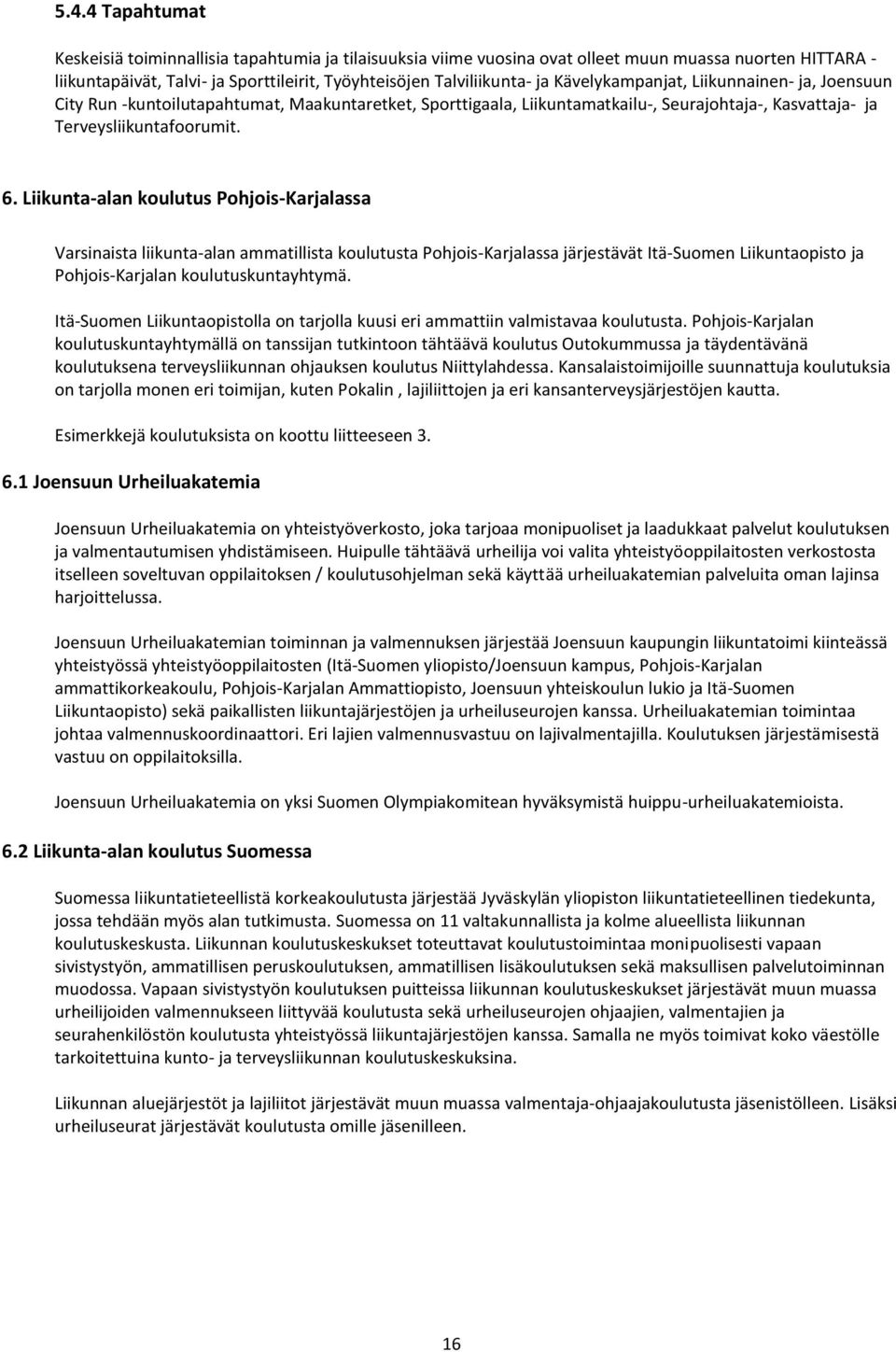 Liikunta-alan koulutus Pohjois-Karjalassa Varsinaista liikunta-alan ammatillista koulutusta Pohjois-Karjalassa järjestävät Itä-Suomen Liikuntaopisto ja Pohjois-Karjalan koulutuskuntayhtymä.