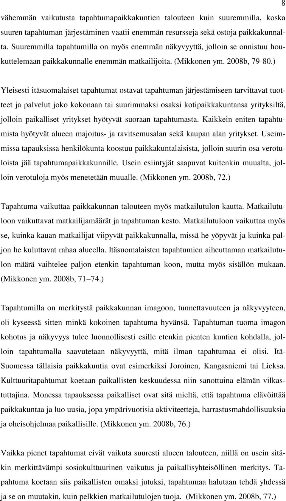 ) Yleisesti itäsuomalaiset tapahtumat ostavat tapahtuman järjestämiseen tarvittavat tuotteet ja palvelut joko kokonaan tai suurimmaksi osaksi kotipaikkakuntansa yrityksiltä, jolloin paikalliset