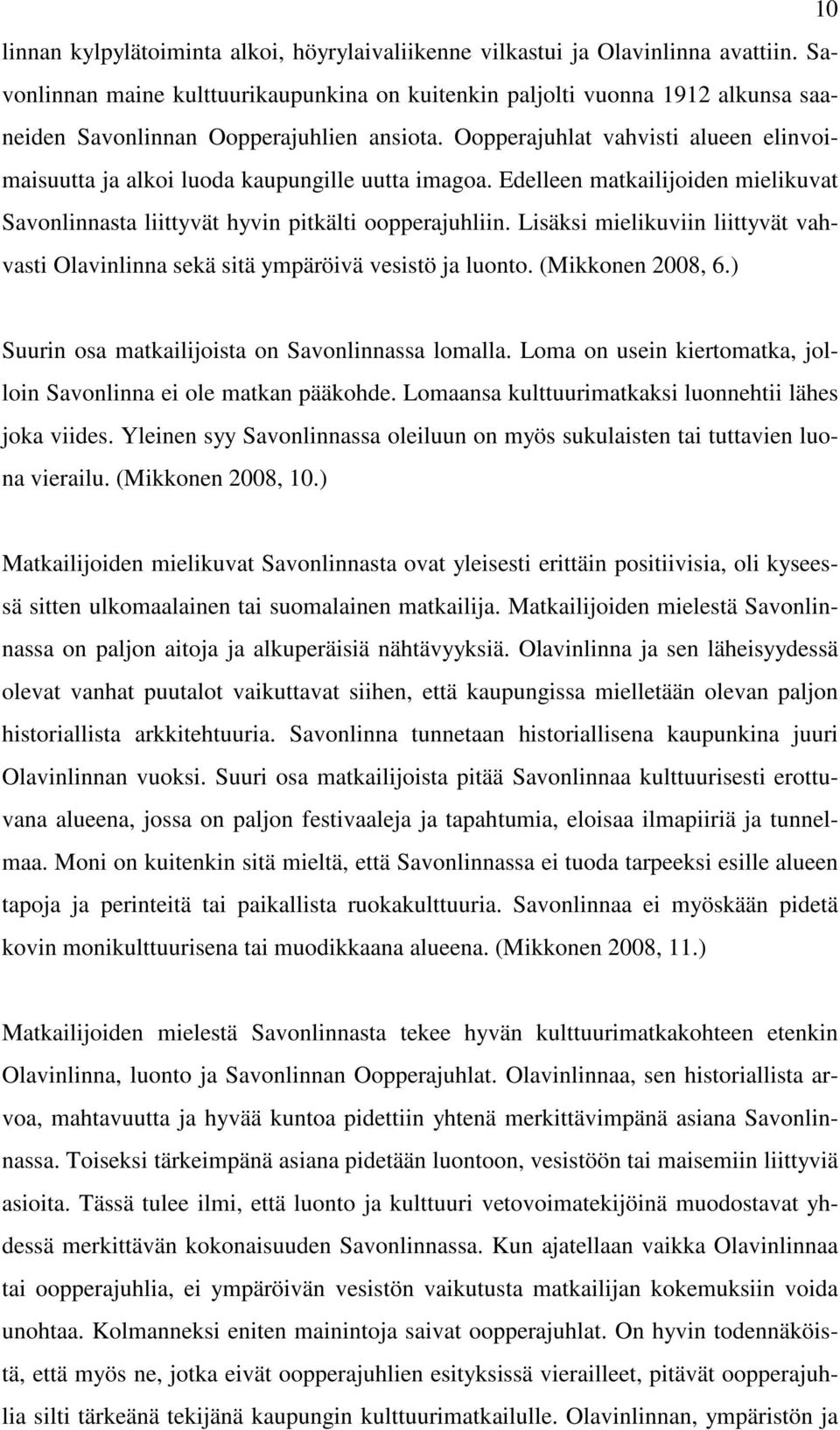 Oopperajuhlat vahvisti alueen elinvoimaisuutta ja alkoi luoda kaupungille uutta imagoa. Edelleen matkailijoiden mielikuvat Savonlinnasta liittyvät hyvin pitkälti oopperajuhliin.