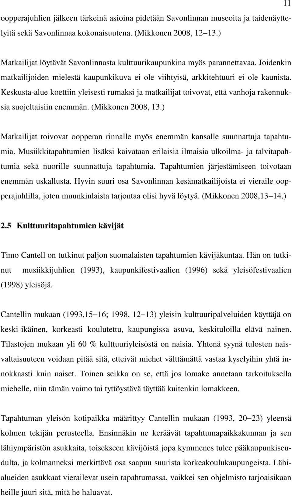 Keskusta-alue koettiin yleisesti rumaksi ja matkailijat toivovat, että vanhoja rakennuksia suojeltaisiin enemmän. (Mikkonen 2008, 13.